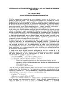 PRODUCCIÓN CARTOGRÁFICA EN EL CONTEXTO DEL SNIT; LA INICIATIVA DE LA IDE CHILENA Luis A. Alegría Matta Director del Instituto Geográfico Militar de Chile CHILE es una austral y angosta faja de terreno situada al extr