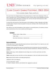 C LARK C OUNTY G AMING F OOTPRINT, [removed]TOTAL LICENSES, GAMES, TABLES, AND SLOTS This report charts the changing footprint of the gaming industry in Clark County. Beginning in 1963, we have an unbroken series of rec