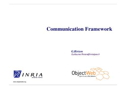 Communication Framework  G.Riviere   www.objectweb.org