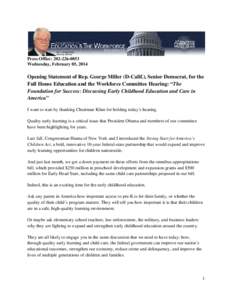 Press Office: [removed]Wednesday, February 05, 2014 Opening Statement of Rep. George Miller (D-Calif.), Senior Democrat, for the Full House Education and the Workforce Committee Hearing: “The Foundation for Success