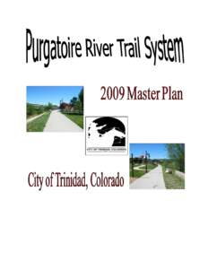 RESOLUTION NO[removed]A RESOLUTION OF THE CITY OF TRINIDAD, COLORADO, ADOPTING THE 2009 PURGATOIRE RIVER TRAIL SYSTEM MASTER PLAN OF THE CITY OF TRINIDAD, COLORADO WHEREAS, the City of Trinidad, Colorado, recognizes a nee