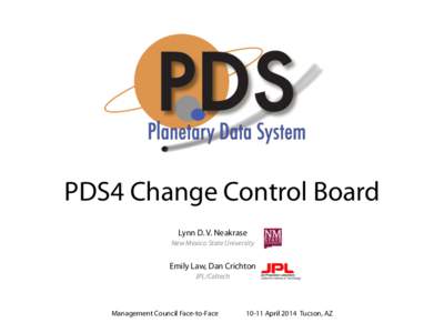 PDS4 Change Control Board Lynn D. V. Neakrase New Mexico State University Emily Law, Dan Crichton JPL/Caltech