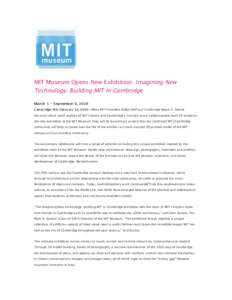 MIT Museum Opens New Exhibition: Imagining New Technology: Building MIT In Cambridge March 1 - September 6, 2016 Cambridge, MA, February 10, 2016—When MIT President Rafael Reif and Cambridge Mayor E. Denise Simmons pla