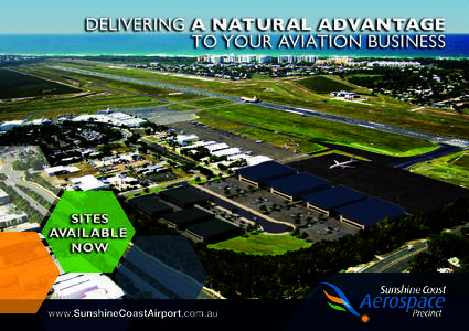 AEROSPACE PRECINCT Located at Sunshine Coast Airport, Sunshine Coast Aerospace Precinct (SCAP) provides prime airside and landside development opportunities for smart and innovative aviation-related businesses. Designed