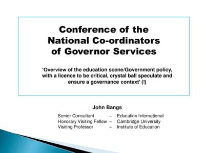 Conference of the National Co-ordinators of Governor Services ‘Overview of the education scene/Government policy, with a licence to be critical, crystal ball speculate and ensure a governance context’ (!)