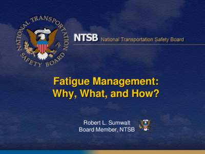 Fatigue Management: Why, What, and How? Robert L. Sumwalt Board Member, NTSB  Charles A. Lindbergh