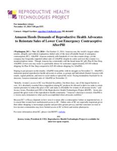 For immediate release November 13, 2014 7:00 pm EST. Contact: Abigail Gardner, [removed], [removed]Amazon Heeds Demands of Reproductive Health Advocates to Reinstate Sales of Lower Cost Emergency Contrace
