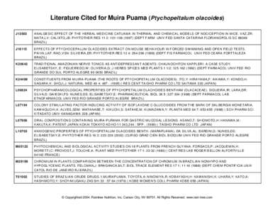 Literature Cited for Muira Puama (Ptychopeltalum olacoides) J13503 ANALGESIC EFFECT OF THE HERBAL MEDICINE CATUAMA IN THERMAL AND CHEMICAL MODELS OF NOCICEPTION IN MICE. VAZ,ZR: MAT A,LV: CALIXTO,JB: PHYTOTHE R RES 11 2: