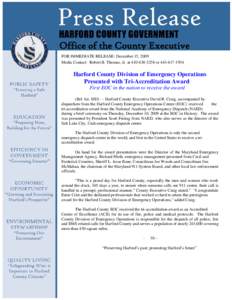 Office of the County Executive FOR IMMEDIATE RELEASE: December 15, 2009 Media Contact: Robert B. Thomas, Jr. at[removed]or[removed]Harford County Division of Emergency Operations Presented with Tri-Accreditatio