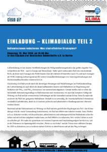 Einl adung – Klimadialog Te il 2 R ußemissione n r e du z ie r e n: W a s s i n d e f f e k t i v e S t r at e gi e n ? Di ensta g, 13. M a i 20 14, a bU h r, i n den Räum e n d e r D e u t s c he n U m w e 