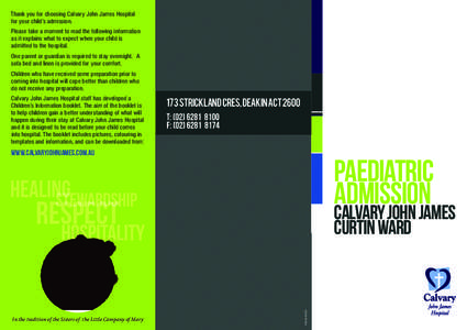 Thank you for choosing Calvary John James Hospital for your child’s admission. Please take a moment to read the following information as it explains what to expect when your child is admitted to the hospital. One paren