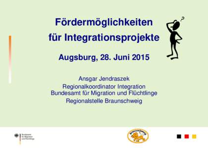 Fördermöglichkeiten  für Integrationsprojekte Augsburg, 28. Juni 2015 Ansgar Jendraszek Regionalkoordinator Integration