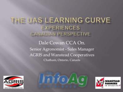 Dale Cowan CCA On. Senior Agronomist - Sales Manager AGRIS and Wanstead Cooperatives Chatham, Ontario, Canada  