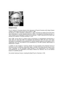 Richard R. Ernst Prof. Dr Richard R. Ernst was director of the Laboratory of Physical Chemistry at the Swiss Federal Insitute of Technology (ETH) Zurich until he retires in[removed]He was born in 1933 in Winterthur, Switze