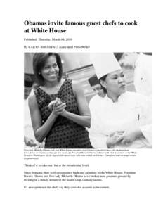 Obamas invite famous guest chefs to cook at White House Published: Thursday, March 04, 2010 By CARYN ROUSSEAU, Associated Press Writer  First lady Michelle Obama, left, and White House executive chef Cristeta Comerford m