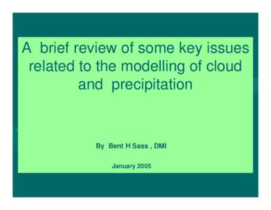 A brief review of some key issues related to the modelling of cloud and precipitation By Bent H Sass , DMI January 2005