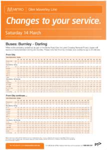 Glen Waverley Line  Changes to your service. Saturday 14 March Buses: Burnley - Darling While works are being carried out as part of the Burke Road Glen Iris Level Crossing Removal Project, buses will