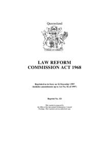Queensland  LAW REFORM COMMISSION ACT[removed]Reprinted as in force on 16 December 1997