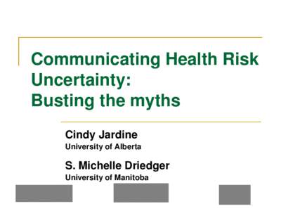 Communicating Health Risk Uncertainty: Busting the myths Cindy Jardine University of Alberta