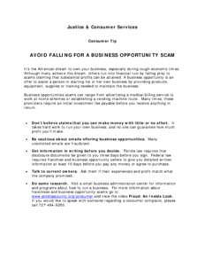 Justice & Consumer Services Consumer Tip AVOID FALLING FOR A BUSINESS OPPORTUNITY SCAM It’s the American dream to own your business; especially during tough economic times. Although many achieve this dream, others run 