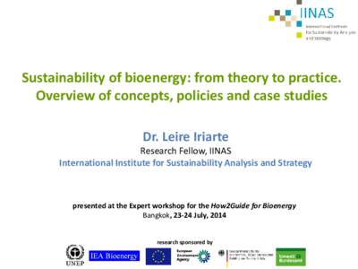 Sustainability of bioenergy: from theory to practice. Overview of concepts, policies and case studies Dr. Leire Iriarte Research Fellow, IINAS International Institute for Sustainability Analysis and Strategy