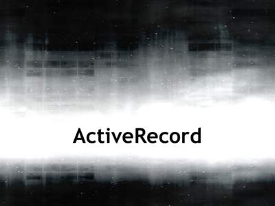 ActiveRecord  What? ●  ●