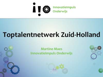 Toptalentnetwerk	
  Zuid-­‐Holland	
   	
   Martine	
  Maes	
   InnovatieImpuls	
  Onderwijs  Thema’s	
  IIO	
  op	
  Maat	
  
