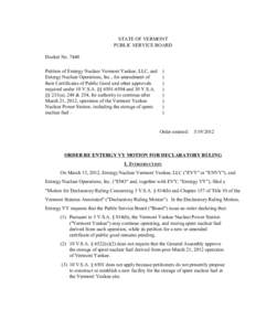 7440 Order Re Entergy VY Motion For Declaratory Ruling STATE OF VERMONT PUBLIC SERVICE BOARD Docket No[removed]Petition of Entergy Nuclear Vermont Yankee, LLC, and Entergy Nuclear Operations, Inc., for amendment of