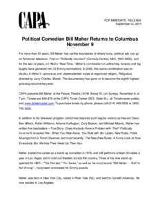 FOR IMMEDIATE RELEASE September xx, 2014 Political Comedian Bill Maher Returns to Columbus November 9 For more than 20 years, Bill Maher has set the boundaries of where funny, political talk can go