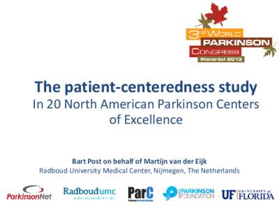 The patient-centeredness study  In 20 North American Parkinson Centers of Excellence Bart Post on behalf of Martijn van der Eijk Radboud University Medical Center, Nijmegen, The Netherlands