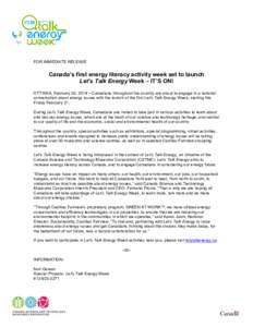 FOR IMMEDIATE RELEASE  Canada’s first energy literacy activity week set to launch Let’s Talk Energy Week – IT’S ON! OTTAWA, February 20, 2014 – Canadians throughout the country are about to engage in a national