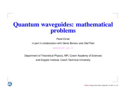 Quantum waveguides: mathematical problems Pavel Exner in part in collaboration with Denis Borisov and Olaf Post [removed]