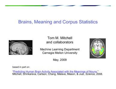 Brains, Meaning and Corpus Statistics Tom M. Mitchell and collaborators Machine Learning Department Carnegie Mellon University May, 2009