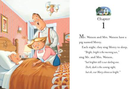 Chapter  1 Mr. Watson and Mrs. Watson have a pig named Mercy. Each night, they sing Mercy to sleep.