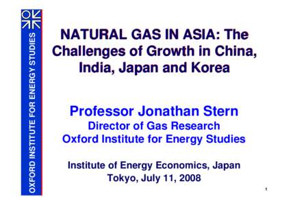 OXFORD INSTITUTE FOR ENERGY STUDIES  NATURAL GAS IN ASIA: The Challenges of Growth in China, India, Japan and Korea Professor Jonathan Stern