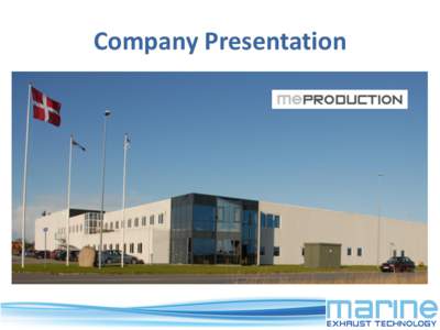 Company Presentation  History • 2011 Developing company Marine Exhaust Technology founded. • 2012 Investment in production company Toppenberg