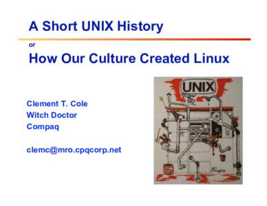 A Short UNIX History or How Our Culture Created Linux Clement T. Cole Witch Doctor