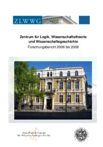 Zentrum für Logik, Wissenschaftstheorie und Wissenschaftsgeschichte Forschungsbericht 2006 bis 2008 Zentrum für Logik, Wissenschaftstheorie und Wissenschaftsgeschichte