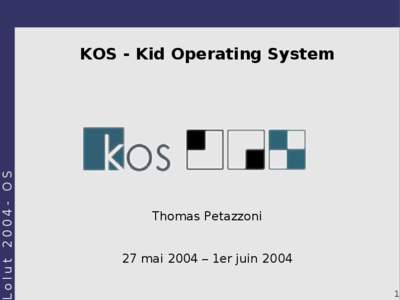 olut[removed]OS  KOS - Kid Operating System Thomas Petazzoni 27 mai 2004 – 1er juin 2004