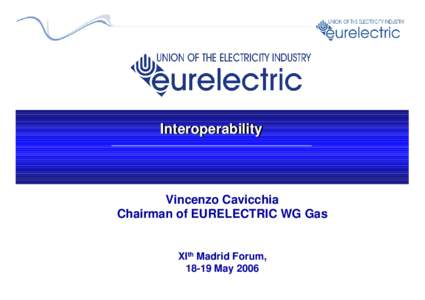 Interoperability Interoperability Vincenzo Cavicchia Chairman of EURELECTRIC WG Gas