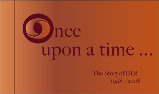 nce upon a time ... The Story of BIR 1948 – 2008  ...BIR created
