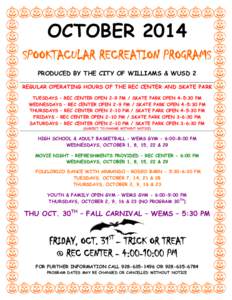 OCTOBER 2014 SPOOKTACULAR RECREATION PROGRAMS PRODUCED BY THE CITY OF WILLIAMS & WUSD 2 REGULAR OPERATING HOURS OF THE REC CENTER AND SKATE PARK TUESDAYS – REC CENTER OPEN 2-9 PM / SKATE PARK OPEN 4-5:30 PM WEDNESDAYS 