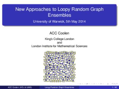 New Approaches to Loopy Random Graph Ensembles University of Warwick, 5th May 2014 ACC Coolen King’s College London