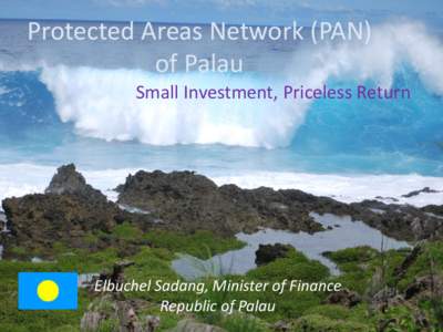 Protected Areas Network (PAN) of Palau Small Investment, Priceless Return Elbuchel Sadang, Minister of Finance Republic of Palau