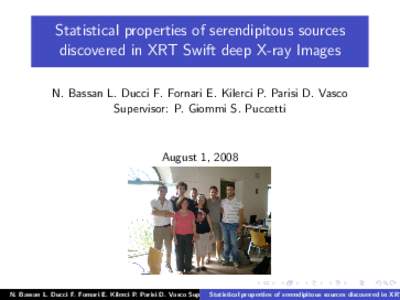 Statistical properties of serendipitous sources discovered in XRT Swift deep X-ray Images N. Bassan L. Ducci F. Fornari E. Kilerci P. Parisi D. Vasco Supervisor: P. Giommi S. Puccetti  August 1, 2008