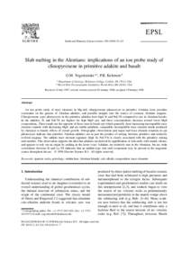 ELSEVIER  Earth and Planetary Science Letters–65 Slab melting in the Aleutians: implications of an ion probe study of clinopyroxene in primitive adakite and basalt