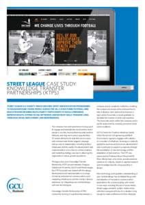 Street League Case study: KNOWLEDGE TRANSFER PARTNERSHIPS (KTPs) Street League is a charity which delivers sport and education programmes to disadvantaged young people across the UK. A structured football and education p