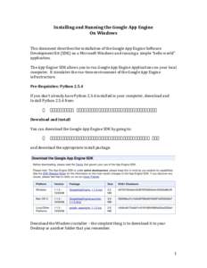 Installing	
  and	
  Running	
  the	
  Google	
  App	
  Engine	
   On	
  Windows	
   	
     This	
  document	
  describes	
  the	
  installation	
  of	
  the	
  Google	
  App	
  Engine	
  Software	
 