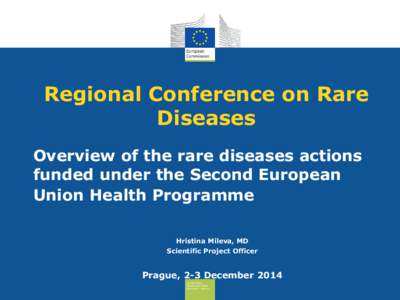 Regional Conference on Rare Diseases Overview of the rare diseases actions funded under the Second European Union Health Programme Hristina Mileva, MD