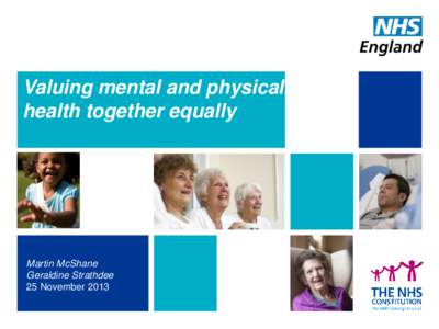 Valuing mental and physical health together equally Martin McShane Geraldine Strathdee 25 November 2013